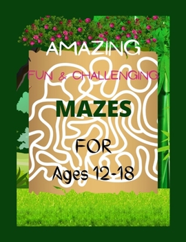 Paperback AMAZING FUN & CHALLENGING MAZES FOR Ages 12-18: An Awesome Maze Activity Book for Kids .Fun Maze Activity Book for Kids. Mazes Activity book for kids Book