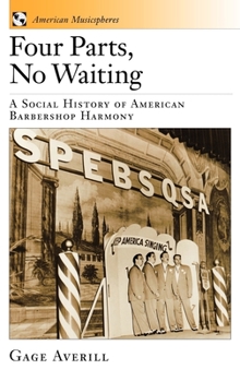 Four Parts, No Waiting: A Social History of American Barbershop Harmony (American Musicspheres)