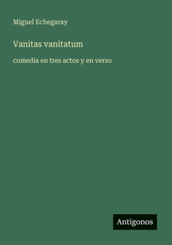 Paperback Vanitas vanitatum: comedia en tres actos y en verso [Spanish] Book