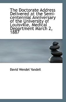 The Doctorate Address Delivered at the Semi-centennial Anniversary of the University of Louisville,