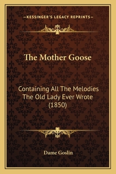 The Mother Goose: Containing All the Melodies the Old Lady Ever Wrote