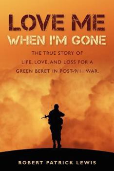 Paperback Love Me When I'm Gone: The true story of life, love, and loss for a Green Beret in post-9/11 war. Book