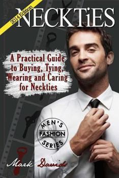 Paperback Neckties 2014: A Practical Guide to Buying, Tying, Wearing and Caring for Neckties (Men's Fashion) Book