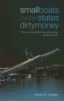Paperback Small Boats, Weak States, Dirty Money: Piracy and Maritime Terrorism in the Modern World Book