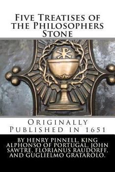 Five Treatises of the Philosophers Stone: Two of Alphonso, King of Portugal; One of John Sawtre, a Monk; Another Written by Florianus Raudorff; Also, a Treatise of the Names of the Philosophers Stone,
