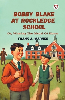 Paperback Bobby Blake At Rockledge School Or, Winning The Medal Of Honor Book