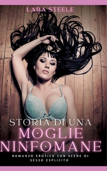 Storia di una Moglie Ninfomane: Romanzo Erotico con Scene di Sesso Esplicito (Italian Edition)