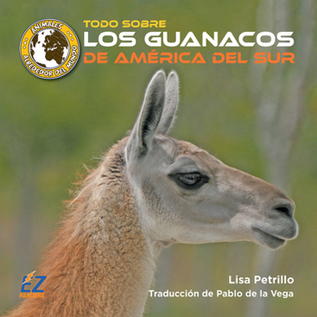Todo Sobre Los Guanacos de América del Sur (Animales Alrededor del Mundo: América del Sur) (Spanish Edition)