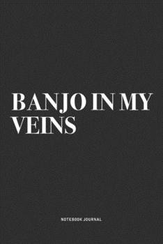 Banjo In My Veins: A 6x9 Inch Diary Notebook Journal With A Bold Text Font Slogan On A Matte Cover and 120 Blank Lined Pages Makes A Great Alternative To A Card