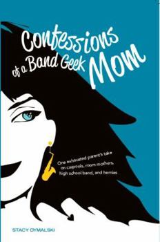 Paperback Confessions of a Band Geek Mom: One exhausted parent's take on carpools, room mothers, high school band, and hernias Book