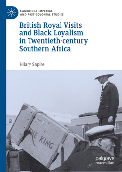 Hardcover British Royal Visits and Black Loyalism in Twentieth-Century Southern Africa Book