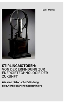 Hardcover Stirlingmotoren: Von der Erfindung zur Energietechnologie der Zukunft: Wie eine historische Erfindung die Energiebranche neu definiert [German] Book