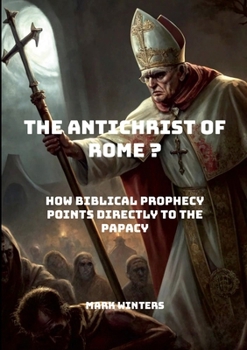 Paperback The Antichrist of Rome?: How Biblical Prophecy Points Directly to the Papacy. Book