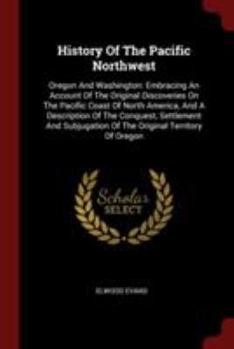 Paperback History Of The Pacific Northwest: Oregon And Washington: Embracing An Account Of The Original Discoveries On The Pacific Coast Of North America, And A Book