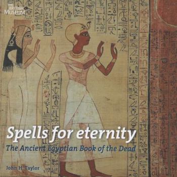 Spells for Eternity: The Ancient Egyptian Book of the Dead