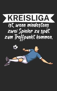 Kreisliga ist wenn mindestens zwei Spieler zu spät zum Treffpunkt kommen: Fußball Notizbuch für Kreisliga-Spieler und Fans mit Spruch. 120 Seiten Kariert. Perfektes Geschenk. (German Edition)