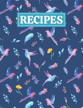 Recipes: Blank Journal Cookbook Notebook to Write In Your Personalized Favorite Recipes with Unique Colorful Birds Themed Cover Design