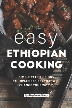 Paperback Easy Ethiopian Cooking: Simple Yet Delicious Ethiopian Recipes That Will Change Your World Book
