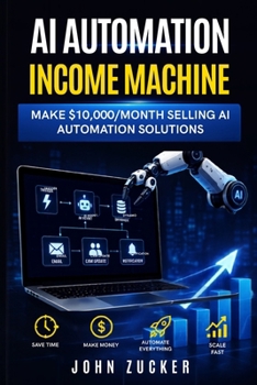 Paperback AI Automation Income Machine: Make $10,000/Month Selling AI Automation Solutions Book