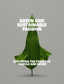 Paperback Green Chic Sustainable Fashion: Exploring The Power Of Recycle And Reuse Book