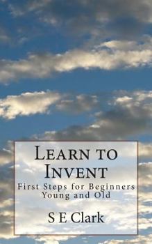 Paperback Learn to Invent: First Steps for Beginners Young and Old Book