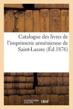 Paperback Catalogue Des Livres de l'Imprimerie Arménienne de Saint-Lazare [French] Book