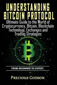 Paperback Understanding Bitcoin Protocol: Ultimate Guide to the World of Crypto currency, Bitcoin, Blockchain Technology, Exchanges and Trading strategies Book
