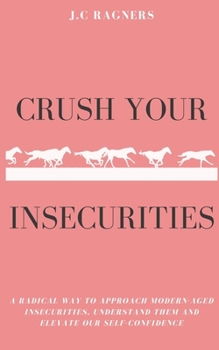 Paperback Crush your Insecurities: A radical way to approach modern-aged insecurities, understand them and elevate our self-confidence Book
