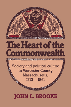 Paperback The Heart of the Commonwealth: Society and Political Culture in Worcester County, Massachusetts 1713-1861 Book