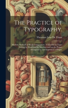Hardcover The Practice of Typography.: Modern Methods of Book Composition. A Treatise on Type-setting by Hand and by Machine and on the Proper Arrangement an Book