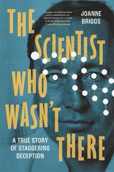 The Scientist Who Wasn't There: A true story of staggering deception