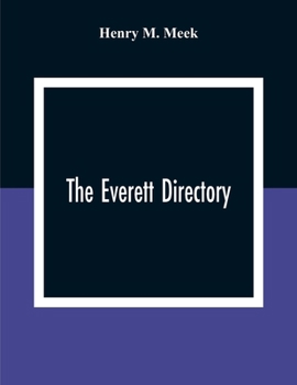 The Everett Directory,: Containing An Alphabetical Lists Of The Inhabitants And Business Firms, Streets, City Government, Society And Other Mi