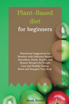 Paperback Plant-Based Diet for Beginners: Nutritional Suggestions for Newbies with Delicious Sauces, smoothies, drink, snacks, and dessert Recipes for Weight Lo Book