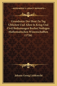 Paperback Grundsatze Der Heut Zu Tag Ublichen Und Allen In Krieg Und Civil Bedienungen Bochst Nothigen Mathematischen Wissenschafften (1726) [German] Book