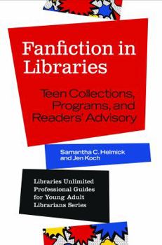 Fanfiction in Libraries: Teen Collections, Programs, and Readers' Advisory