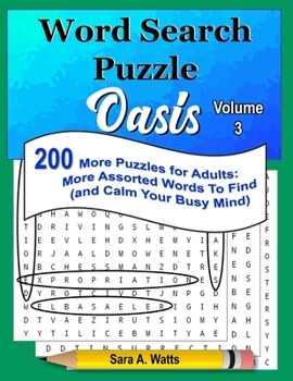 Word Search Puzzle Oasis Volume 3: 200 More Puzzles for Adults: More Assorted Words to Find (and Calm Your Busy Mind)