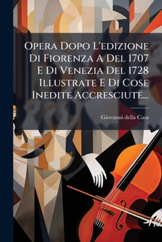 Opera Dopo L'edizione Di Fiorenza A Del 1707 E Di Venezia Del 1728 Illustrate E Di Cose Inedite Accresciute...