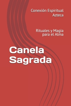 Canela Sagrada: Rituales y Magia para el Alma (Herbología Mágica) (Spanish Edition)