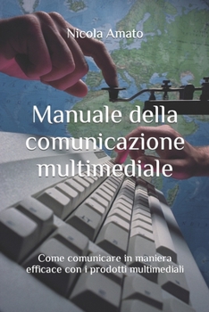 Paperback Manuale della comunicazione multimediale: Come comunicare in maniera efficace con i prodotti multimediali [Italian] Book