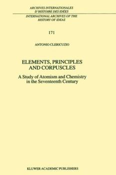 Paperback Elements, Principles and Corpuscles: A Study of Atomism and Chemistry in the Seventeenth Century Book