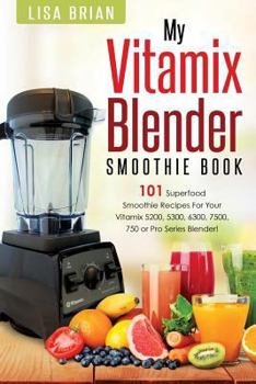 Paperback Vitamix Blender Smoothie Book: 101 Superfood Smoothie Recipes for Your Vitamix 5200, 5300, 6300, 7500, 750 or Pro Series Blender Book