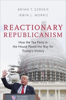 Paperback Reactionary Republicanism: How the Tea Party in the House Paved the Way for Trump's Victory Book