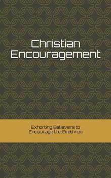 Paperback Christian Encouragement: Exhorting Christians to Encourage the Brethren Book