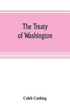 Paperback The Treaty of Washington; its negotiation, execution, and the discussions relating thereto Book
