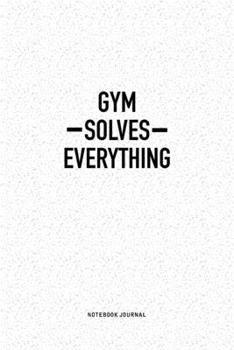 Paperback Gym Solves Everything: A 6x9 Inch Notebook Journal Diary With A Bold Text Font Slogan On A Matte Cover and 120 Blank Lined Pages Makes A Grea Book