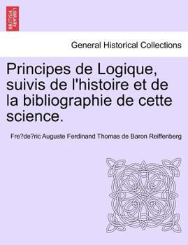 Paperback Principes de Logique, Suivis de L'Histoire Et de La Bibliographie de Cette Science. [French] Book