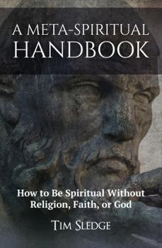Paperback A Meta-Spiritual Handbook: How to Be Spiritual Without Religion, Faith, or God Book