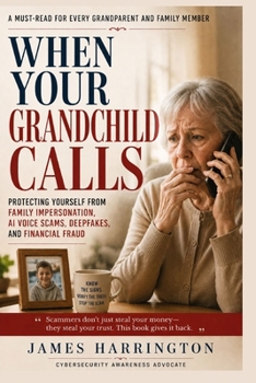 WHEN YOUR GRANDCHILD CALLS: How AI Voice Cloning, Fake Emergencies, and Family Impersonation Scams Target Seniors—and How to Verify Before You Send Money