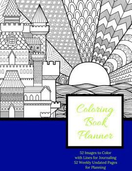 Coloring Book Planner: Undated Coloring Planner; 52 Images with Lines for Journaling to Color, 52 Weekly Undated Pages for Planning