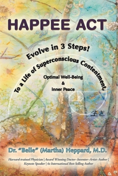 Paperback H.A.P.P.E.E A.C.T.: Evolve in 3 Steps! To a Life of Superconscious Contentment, Optimal Well-Being, & Inner Peace. Book